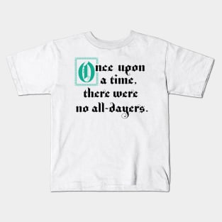 Once Upon A Time There Were No All-Dayers Kids T-Shirt